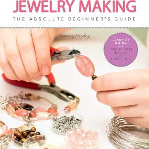 First Time Jewelry Making: The Absolute Beginner's Guide--Learn By Doing * Step-by-Step Basics + Projects (Volume 7) (First Time, 7)